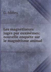 Les magnetiseurs juges par euxmemes: nouvelle enquete sur le magnetisme animal .