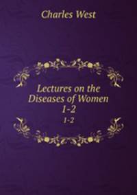Lectures on the Diseases of Women. 1-2