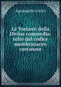 Le Varianti della Divina commedia: tolte dal codice membranaceo cortonese