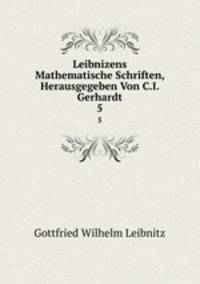 Leibnizens Mathematische Schriften, Herausgegeben Von C.I. Gerhardt.. 5