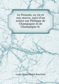 Le Poussin, sa vie et son ?uvre, suivi d