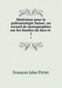 Matriaux pour la palontologie Suisse: ou recueil de monographies sur les fossiles du Jura et .. 1