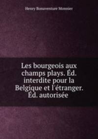 Les bourgeois aux champs plays. Ed. interdite pour la Belgique et l