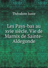 Les Pays-bas au xvie siecle. Vie de Marnix de Sainte-Aldegonde