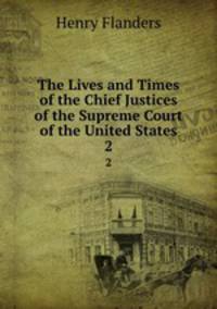 The Lives and Times of the Chief Justices of the Supreme Court of the United States. 2