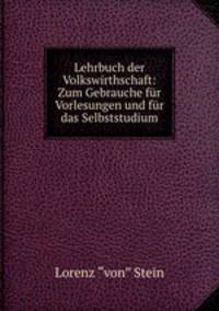 Lehrbuch der Volkswirthschaft: Zum Gebrauche fur Vorlesungen und fur das Selbststudium