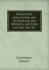 Naturliche Geschichte der Schopfung des Weltalls, der Erde und der auf ihr befindlichen Organismen