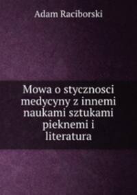 Mowa o stycznosci medycyny z innemi naukami sztukami pieknemi i literatura