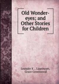 Old Wonder-eyes; and Other Stories for Children