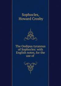 The Oedipus tyrannus of Sophocles: with English notes, for the use of .