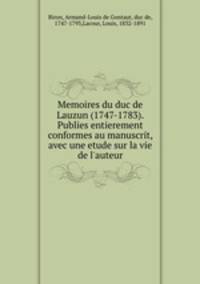 Memoires du duc de Lauzun (1747-1783). Publies entierement conformes au manuscrit, avec une etude sur la vie de l