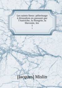 Les saints lieux: pelerinage a Jerusalem en passant par l