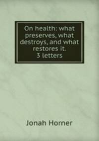 On health: what preserves, what destroys, and what restores it. 3 letters