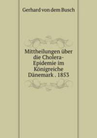 Mittheilungen uber die Cholera-Epidemie im Konigreiche Danemark . 1853