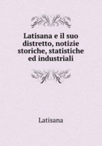 Latisana e il suo distretto, notizie storiche, statistiche ed industriali