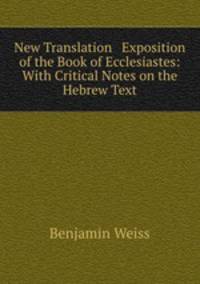 New Translation & Exposition of the Book of Ecclesiastes: With Critical Notes on the Hebrew Text