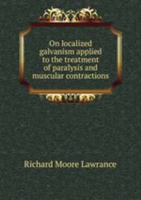 On localized galvanism applied to the treatment of paralysis and muscular contractions