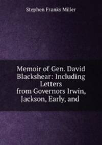 Memoir of Gen. David Blackshear: Including Letters from Governors Irwin, Jackson, Early, and .