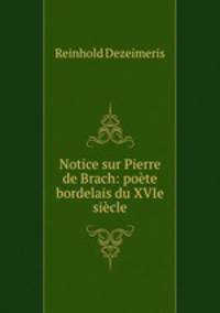 Notice sur Pierre de Brach: poete bordelais du XVIe siecle