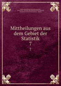 Mittheilungen aus dem Gebiet der Statistik. 7
