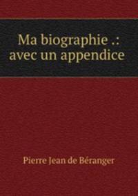 Ma biographie .: avec un appendice .