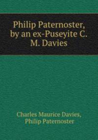 Philip Paternoster, by an ex-Puseyite C.M. Davies.