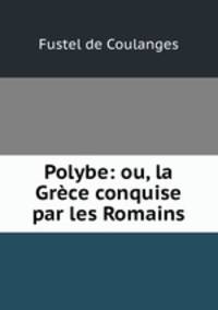 Polybe: ou, la Grece conquise par les Romains.