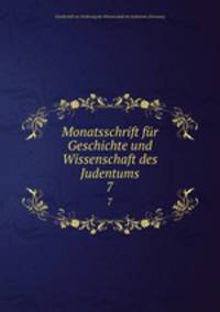 Monatsschrift fr Geschichte und Wissenschaft des Judentums. 7