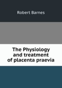 The Physiology and treatment of placenta praevia