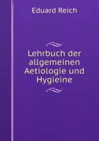 Lehrbuch der allgemeinen Aetiologie und Hygieine