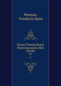 Nonni Panopolitani Dionysiacorum libri XLVIII.. 17