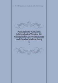 Nassauische Annalen: Jahrbuch des Vereins fr Nassauische Altertumskunde und Geschichtsforschung. 5