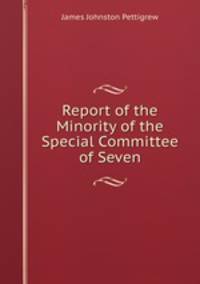 Report of the Minority of the Special Committee of Seven