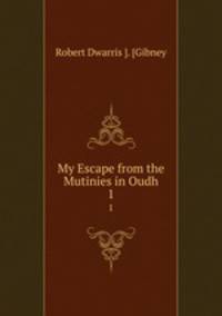 My Escape from the Mutinies in Oudh. 1