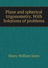 Plane and spherical trigonometry. With Solutions of problems