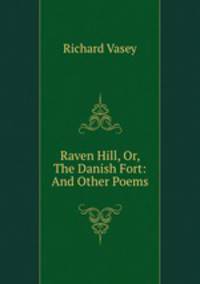 Raven Hill, Or, The Danish Fort: And Other Poems