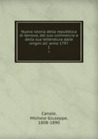 Nuova istoria della repubblica di Genova, del suo commercio e della sua letteratura dalle origini all` anno 1797. 1