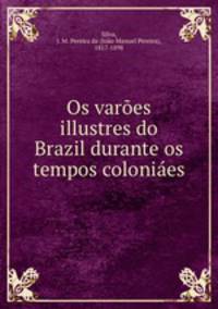 Os varoes illustres do Brazil durante os tempos coloniaes