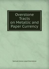 Overstone Tracts on Metallic and Paper Currency