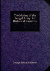 The Mutiny of the Bengal Army: An Historical Narrative. 1