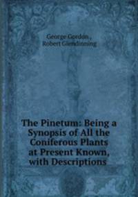 The Pinetum: Being a Synopsis of All the Coniferous Plants at Present Known, with Descriptions .