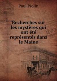 Recherches sur les mysteres qui ont ete representes dans le Maine