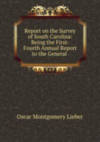 Report on the Survey of South Carolina: Being the First- Fourth Annual Report to the General .
