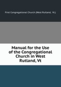 Manual for the Use of the Congregational Church in West Rutland, Vt.
