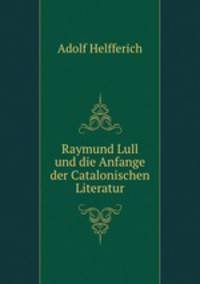 Raymund Lull und die Anfange der Catalonischen Literatur
