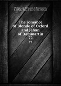 The romance of Blonde of Oxford and Jehan of Dammartin. 72