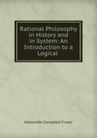 Rational Philosophy in History and in System: An Introduction to a Logical .