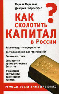 Как сколотить капитал в России: Руководство для гениев и не только.