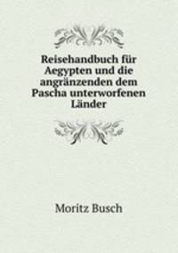 Reisehandbuch fur Aegypten und die angranzenden dem Pascha unterworfenen Lander