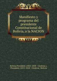 Manifiesto y programa del presidente Constitucional de Bolivia, a la NACION